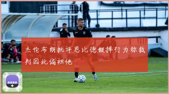 杰伦布朗批评恩比德假摔行为称裁判因此偏袒他