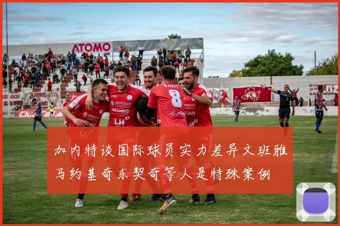 加内特谈国际球员实力差异文班雅马约基奇东契奇等人是特殊案例